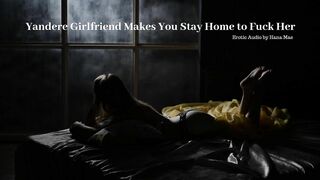 Yandere Girlfriend makes you Stay Home to Fuck her - Erotic Audio