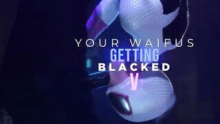 Your Waifus Getting Blacked V